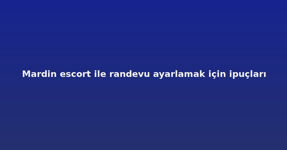 sitekur-mardin-escort-ile-randevu-ayarlamak-icin-ipuclari.png